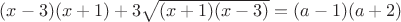 $(x-3)(x+1)+3\sqrt{(x+1)(x-3)}=(a-1)(a+2)$