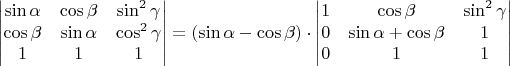 $\begin{vmatrix}
\sin\alpha & \cos\beta & \sin^2\gamma \\
\cos\beta & \sin\alpha & \cos^2\gamma \\
1 & 1 & 1
\end{vmatrix} = (\sin\alpha-\cos\beta)\cdot 
\begin{vmatrix}
1 & \cos\beta & \sin^2\gamma \\
0 & \sin\alpha+\cos\beta & 1 \\
0 & 1 & 1
\end{vmatrix}$