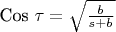 Cos \tau= \sqrt \frac {b} {s+b}