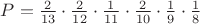 $P=\frac{2}{13}\cdot \frac{2}{12}\cdot \frac{1}{11}\cdot \frac{2}{10}\cdot \frac{1}{9}\cdot \frac{1}{8}$