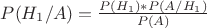 $P(H_1/A) = \frac {P(H_1) * P(A/H_1)} {P(A)}$