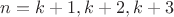 $n=k+1, k+2, k+3$