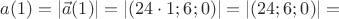 $a(1)=|\vec a(1)|=|(24\cdot 1;6;0)|=|(24;6;0)|=$