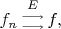 $f_n\begin{smallmatrix}E\\\longrightarrow\\\longrightarrow\\{}\end{smallmatrix}f,$