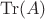 $\operatorname{Tr}(A)$ $\operatorname{Tr}(A)$