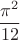 $$\frac{{{\pi ^2}}}{{12}}$$