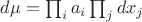 $d\mu = \prod_i a_i \prod_j dx_j$