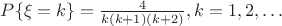 $P\{\xi=k\}=\frac{4}{k(k+1)(k+2)}, k=1, 2, \dots$ $P\{\xi=k\}=\frac{4}{k(k+1)(k+2)}, k=1, 2, \dots$