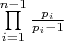 $\[\prod\limits_{i = 1}^{n - 1} {\frac{{{p_i}}}{{{p_i} - 1}}} \]$