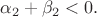 $\alpha_2+\beta_2<0.$