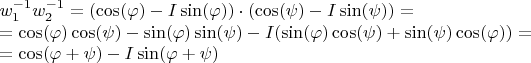 $\[\begin{array}{l}
w_1^{ - 1}w_2^{ - 1} = (\cos (\varphi ) - I\sin (\varphi )) \cdot (\cos (\psi ) - I\sin (\psi )) = \\
 = \cos (\varphi )\cos (\psi ) - \sin (\varphi )\sin (\psi ) - I(\sin (\varphi )\cos (\psi ) + \sin (\psi )\cos (\varphi )) = \\
 = \cos (\varphi  + \psi ) - I\sin (\varphi  + \psi )
\end{array}\]$