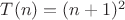 $T(n) = (n + 1)^2$