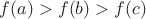 $f(a)>f(b)>f(c)$