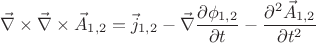 $$\vec{\nabla} \times \vec{\nabla} \times \vec{A}_{1,2} = \vec{j}_{1,2} - \vec{\nabla} \frac{\partial \phi_{1,2}}{\partial t} - \frac{\partial ^2 \vec{A}_{1,2}} {\partial t^2}$$