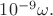 $10^{-9}\omega.$