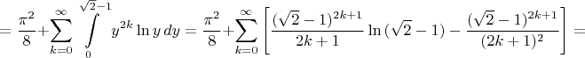 $$
 =\frac{\pi^2}{8}+\sum_{k=0}^\infty \int\limits_0^{\sqrt{2}-1}
 y^{2k}\ln{y}\,dy= \frac{\pi^2}{8}+\sum_{k=0}^\infty \left [ \frac{(\sqrt{2}-1)^{2k+1}}{2k+1}\ln{(\sqrt{2}-1)}- \frac{(\sqrt{2}-1)^{2k+1}}{(2k+1)^2} \right ]=
$$
