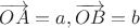 $\overrightarrow{OA} = a, \overrightarrow{OB} = b $