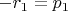 $-r_1 = p_1$