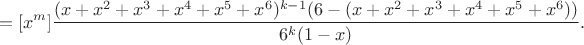 $$= [x^m] \frac{(x+x^2+x^3+x^4+x^5+x^6)^{k-1}(6-(x+x^2+x^3+x^4+x^5+x^6))}{6^k (1-x)}.$$
