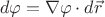 $$ d\varphi = \nabla \varphi \cdot d\vec r $$