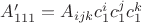 $A'_{111}=A_{ijk}c^{i}_{1}c^{j}_{1}c^{k}_{1}$