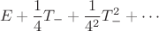 $$E+ \frac{1}{4} T_{-}+ \frac{1}{4^2} T_{-}^2 + \cdots $$