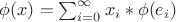 $\phi (x) = \sum_{i=0}^\infty x_i*\phi (e_i)$