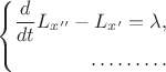 $$
\left\{\begin{aligned}
\frac{d }{dt } L_{x''} -  L_{x'} =\lambda,\\
\ldots\ldots\ldots
\end{aligned}
$$