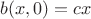 $b(x, 0) = cx$