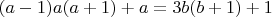 $(a-1)a(a+1)+a=3b(b+1)+1$