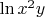 $\ln{x^2y}$