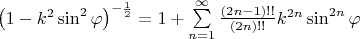 \left(1-k^2\sin^2\varphi \right)^{-\frac{1}{2}} = 
1 + \sum\limits_{n=1}^{\infty} \frac{(2n-1)!!}{(2n)!!}k^{2n}\sin^{2n}\varphi