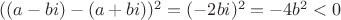 $((a - bi) - (a + bi))^2 = (-2bi)^2 = -4b^2 < 0$ $((a - bi) - (a + bi))^2 = (-2bi)^2 = -4b^2 < 0$