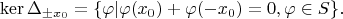 $$\operatorname{ker}\Delta_{\pm x_0}=\{\varphi|\varphi(x_0)+\varphi(-x_0)=0, \varphi\in S\}.$$