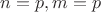 $n = p, m = p$