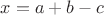 $x=a+b-c$