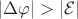 $|\Delta\varphi| > |\mathcal{E}|$