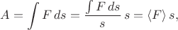 $$A=\int F\,ds=\dfrac{\int F\,ds}{s}\,s=\langle F\rangle\,s,$$
