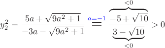 $$y_{2}^2=\frac{5a+\sqrt{9a^2+1}}{-3a-\sqrt{9a^2+1}}\stackrel{{\color{blue}a=-1}}{\text{\Large\bf=}}\frac{\overbrace{-5+\sqrt{10}}^{<0}}{\underbrace{3-\sqrt{10}}_{<0}}>0$$