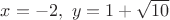 $x=-2, \ y=1+\sqrt{10}$