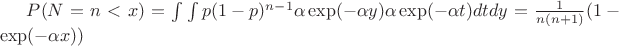 $P(N=n<x) = \int \int p(1-p)^{n-1}\alpha\exp(-\alpha y)\alpha \exp(-\alpha t)dtdy = \frac{1}{n(n+1)}(1-\exp(-\alpha x))$