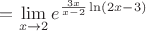 $= \lim\limits_{x \to 2} e^{\frac{3x}{x - 2}\ln(2x - 3)}$