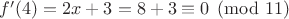 $f'(4)=2x+3=8+3\equiv 0\pmod{11}$