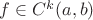 $f\in C^k(a,b)$