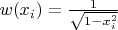 $w(x_i) = \frac{1}{\sqrt{ 1 - x_i^2}}$