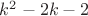 $k^2-2k-2$