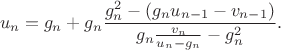 $$u_n = g_n + g_n \frac{g_n^2 - (g_n u_{n-1} - v_{n-1})}{g_n\frac{v_n}{u_n-g_n} - g_n^2}.$$