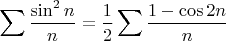 $\displaystyle\sum\frac{\sin^2 n}{n}=\frac12\sum\frac{1-\cos 2n}{n}$