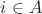$i\in A$