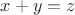 $x+y = z$